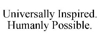 UNIVERSALLY INSPIRED. HUMANLY POSSIBLE.
