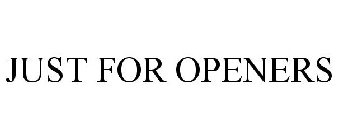 JUST FOR OPENERS
