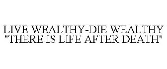 LIVE WEALTHY-DIE WEALTHY 