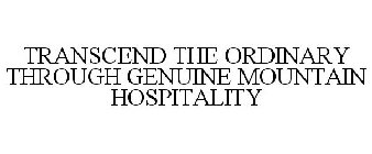 TRANSCEND THE ORDINARY THROUGH GENUINE MOUNTAIN HOSPITALITY