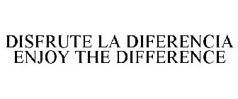 DISFRUTE LA DIFERENCIA ENJOY THE DIFFERENCE