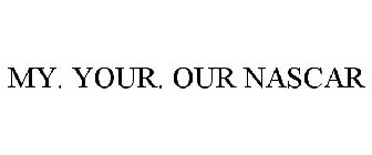 MY. YOUR. OUR NASCAR