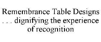 REMEMBRANCE TABLE DESIGNS . . . DIGNIFYING THE EXPERIENCE OF RECOGNITION