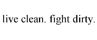 LIVE CLEAN. FIGHT DIRTY.