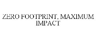 ZERO FOOTPRINT, MAXIMUM IMPACT