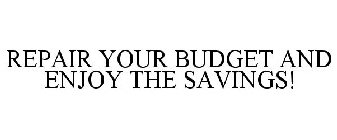 REPAIR YOUR BUDGET AND ENJOY THE SAVINGS!