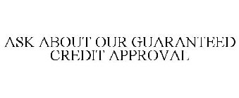 ASK ABOUT OUR GUARANTEED CREDIT APPROVAL