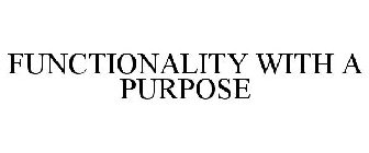 FUNCTIONALITY WITH A PURPOSE