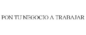 PON TU NEGOCIO A TRABAJAR