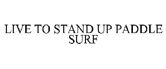 LIVE TO STAND UP PADDLE SURF