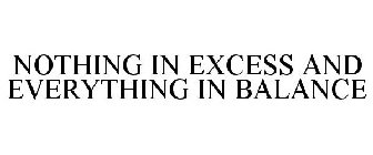 NOTHING IN EXCESS AND EVERYTHING IN BALANCE