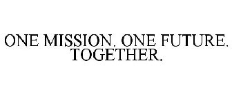 ONE MISSION. ONE FUTURE. TOGETHER.