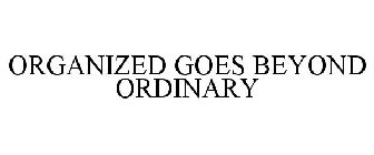 ORGANIZED GOES BEYOND ORDINARY