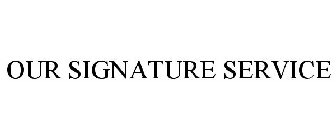 OUR SIGNATURE SERVICE