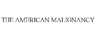 THE AMERICAN MALIGNANCY