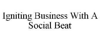 IGNITING BUSINESS WITH A SOCIAL BEAT