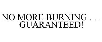 NO MORE BURNING . . . GUARANTEED!