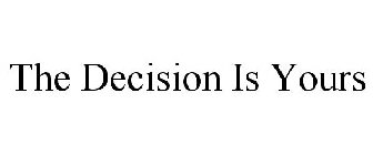 THE DECISION IS YOURS