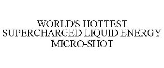 WORLD'S HOTTEST SUPERCHARGED LIQUID ENERGY MICRO-SHOT