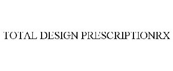 TOTAL DESIGN PRESCRIPTIONRX