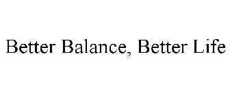 BETTER BALANCE, BETTER LIFE