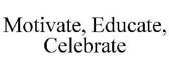 MOTIVATE, EDUCATE, CELEBRATE