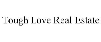 TOUGH LOVE REAL ESTATE