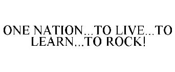 ONE NATION...TO LIVE...TO LEARN...TO ROCK!