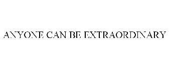 ANYONE CAN BE EXTRAORDINARY