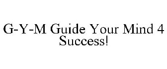 G-Y-M GUIDE YOUR MIND 4 SUCCESS!