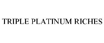 TRIPLE PLATINUM RICHES