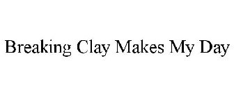 BREAKING CLAY MAKES MY DAY