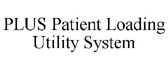 PLUS PATIENT LOADING UTILITY SYSTEM