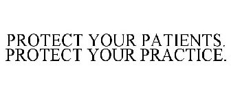 PROTECT YOUR PATIENTS. PROTECT YOUR PRACTICE.