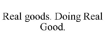 REAL GOODS. DOING REAL GOOD.