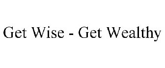 GET WISE - GET WEALTHY