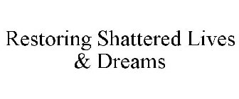 RESTORING SHATTERED LIVES & DREAMS