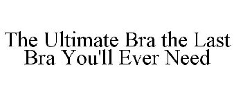 THE ULTIMATE BRA THE LAST BRA YOU'LL EVER NEED