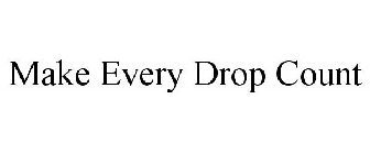 MAKE EVERY DROP COUNT