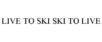 LIVE TO SKI SKI TO LIVE