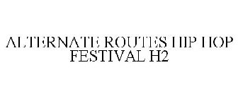 ALTERNATE ROUTES HIP HOP FESTIVAL H2