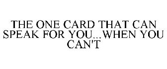 THE ONE CARD THAT CAN SPEAK FOR YOU...WHEN YOU CAN'T