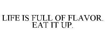 LIFE IS FULL OF FLAVOR. EAT IT UP.