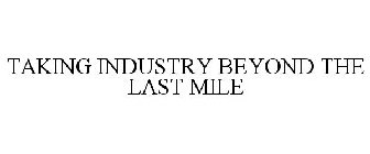 TAKING INDUSTRY BEYOND THE LAST MILE