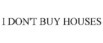 I DON'T BUY HOUSES