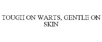 TOUGH ON WARTS, GENTLE ON SKIN