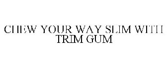 CHEW YOUR WAY SLIM WITH TRIM GUM