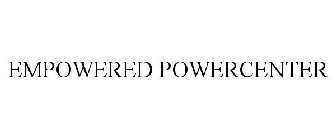 EMPOWERED POWERCENTER