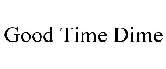 GOOD TIME DIME