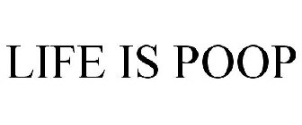 LIFE IS POOP